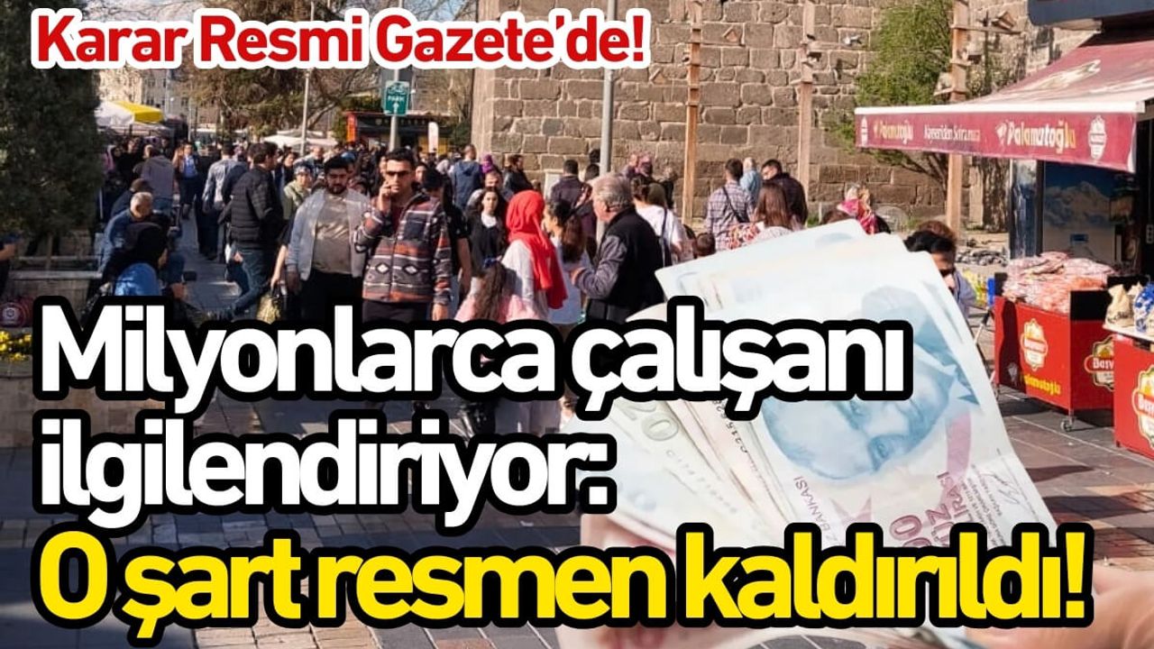 Milyonlarca çalışanı ilgilendiriyor: O şart resmen kaldırıldı!