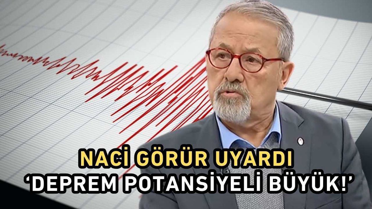 Naci Görür uyardı ‘Deprem potansiyeli büyük!’