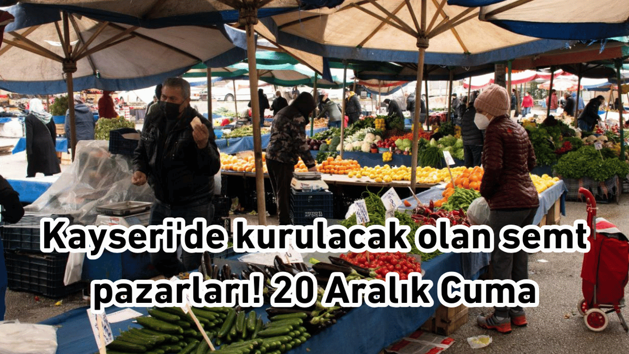 Kayseri'de kurulacak olan semt pazarları! 20 Aralık Cuma