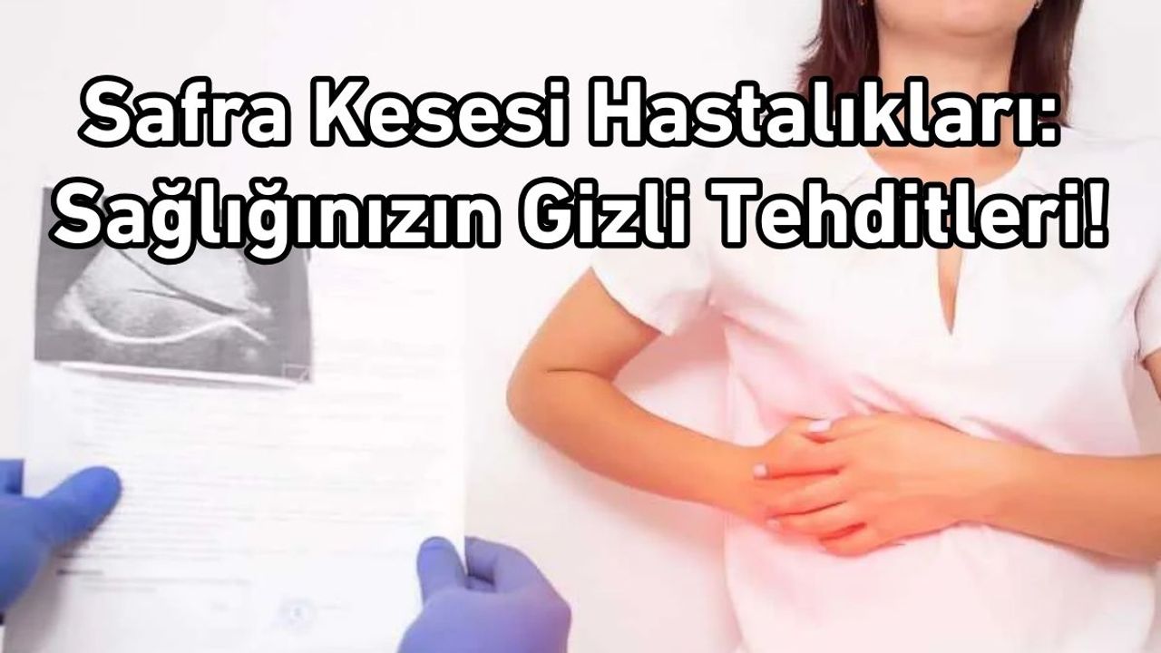 Safra Kesesi Hastalıkları: Sağlığınızın Gizli Tehditleri!
