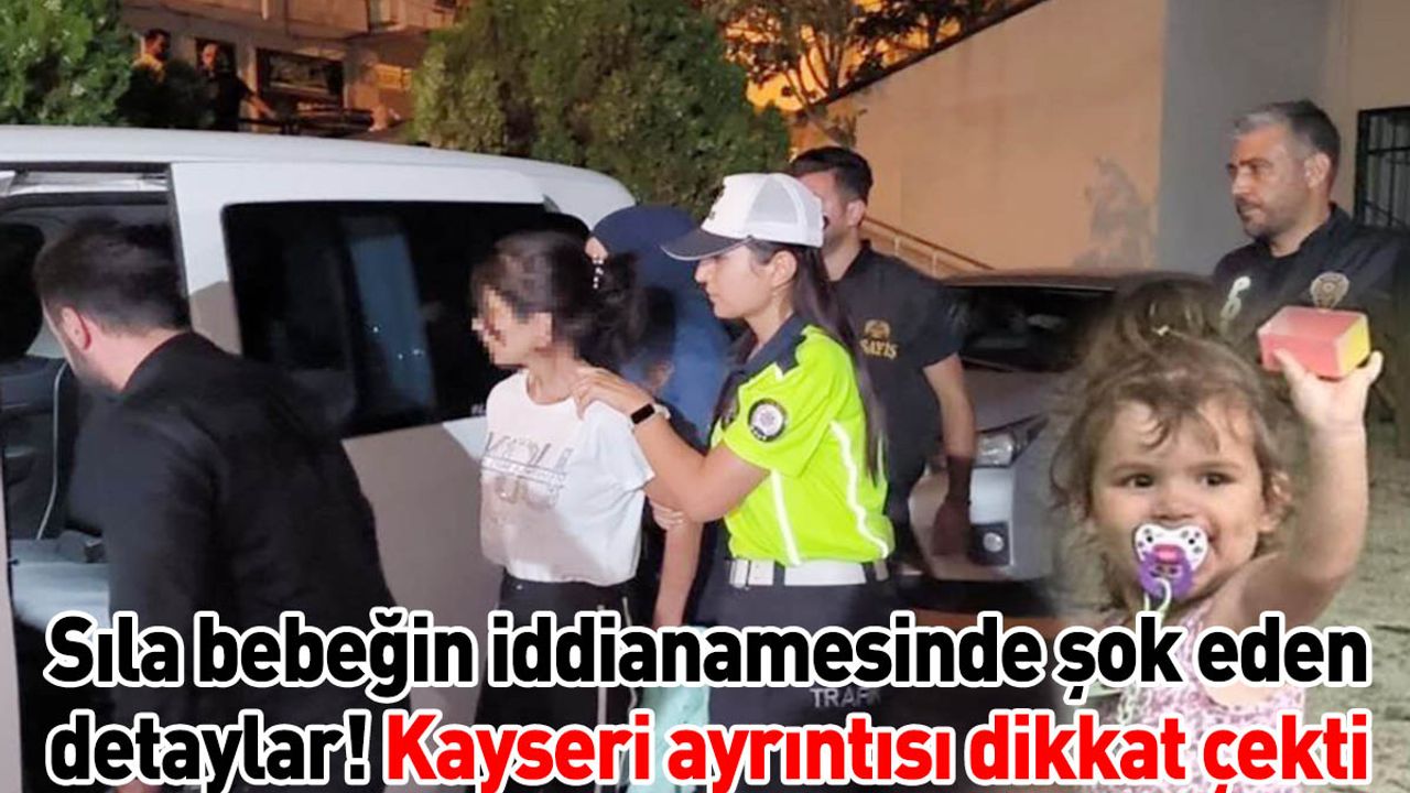 Sıla bebeğin iddianamesinde şok eden detaylar! Kayseri ayrıntısı dikkat çekti