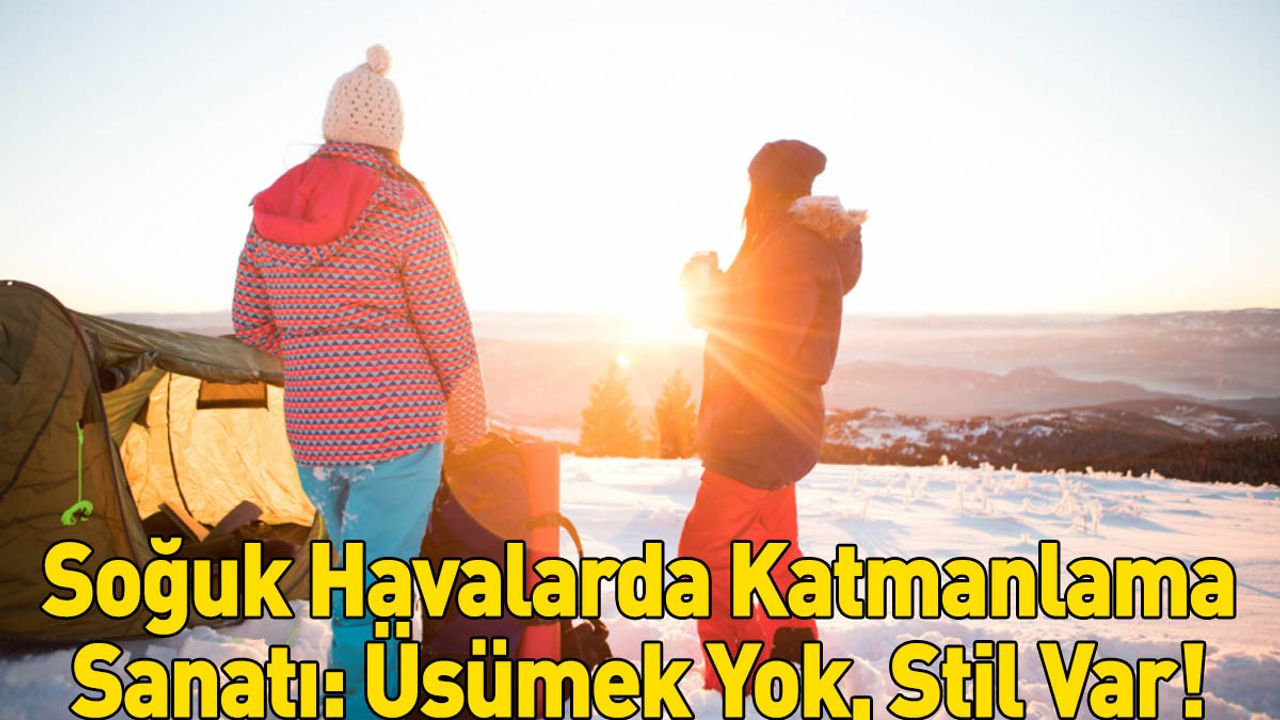Soğuk Havalarda Katmanlama Sanatı: Üşümek Yok, Stil Var!