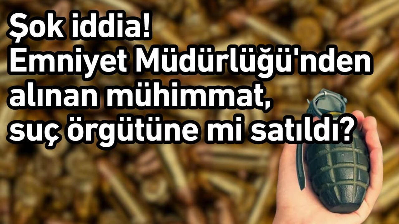 Şok iddia: Emniyet Müdürlüğü'nden alınan mühimmat, suç örgütüne mi satıldı!