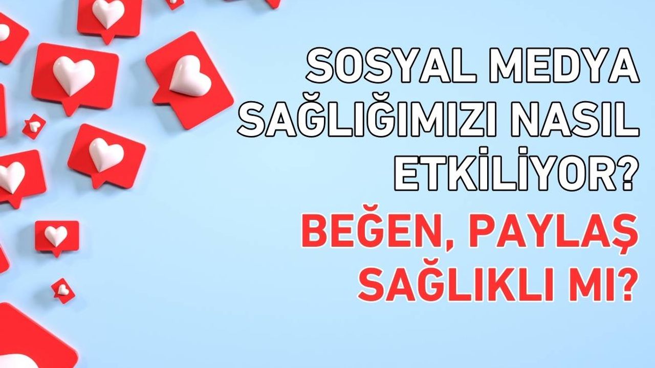 Sosyal Medya Sağlığımızı Nasıl Etkiliyor? ‘Beğen, Paylaş, Sağlıklı mı?’