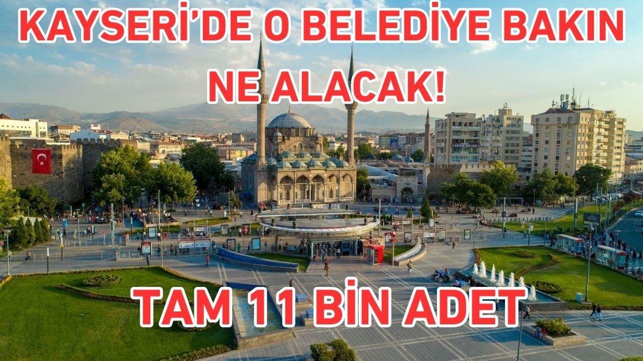 Kayseri’de o belediye bakın ne alacak! Tam 11 bin adet