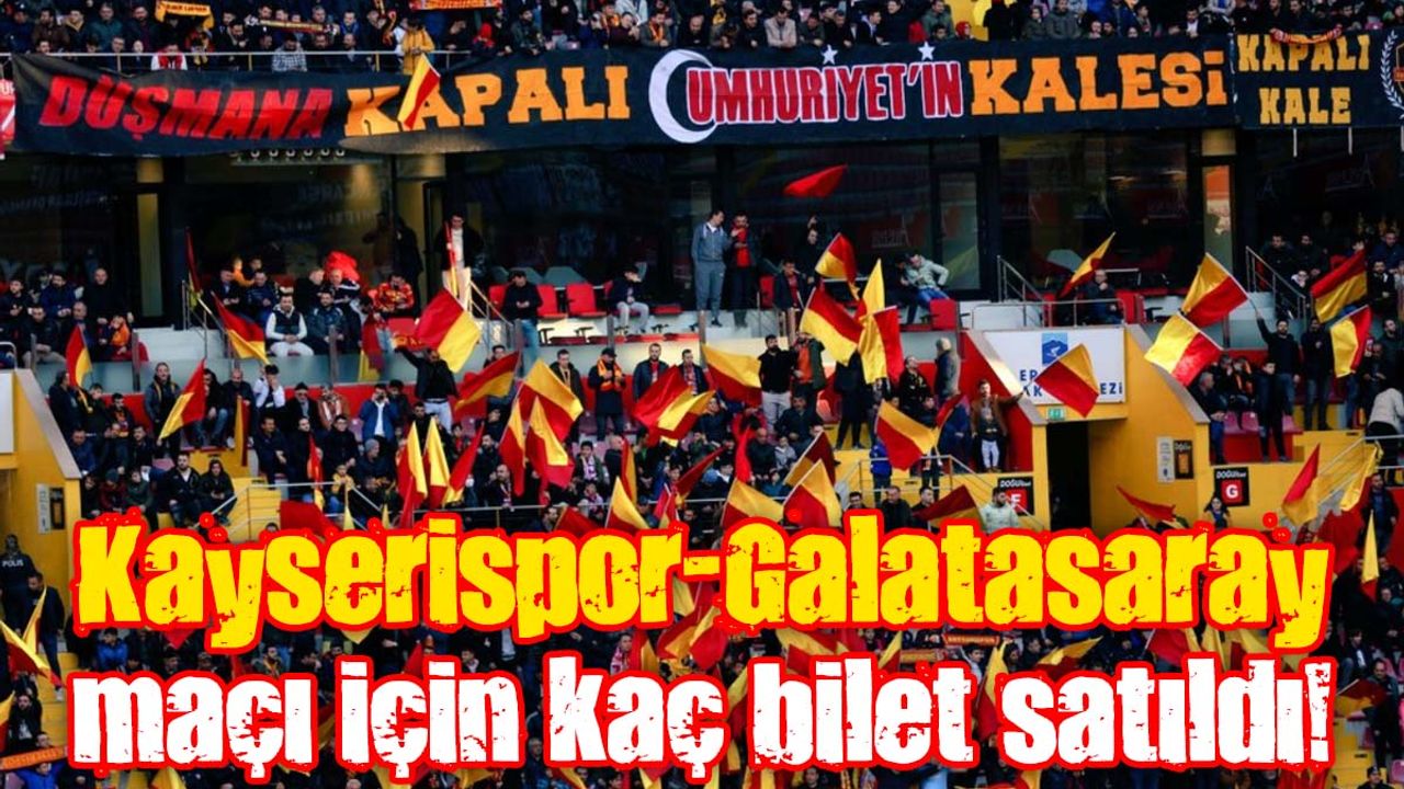 Kayserispor-Galatasaray maçı için kaç bilet satıldı! İşte rakamlar