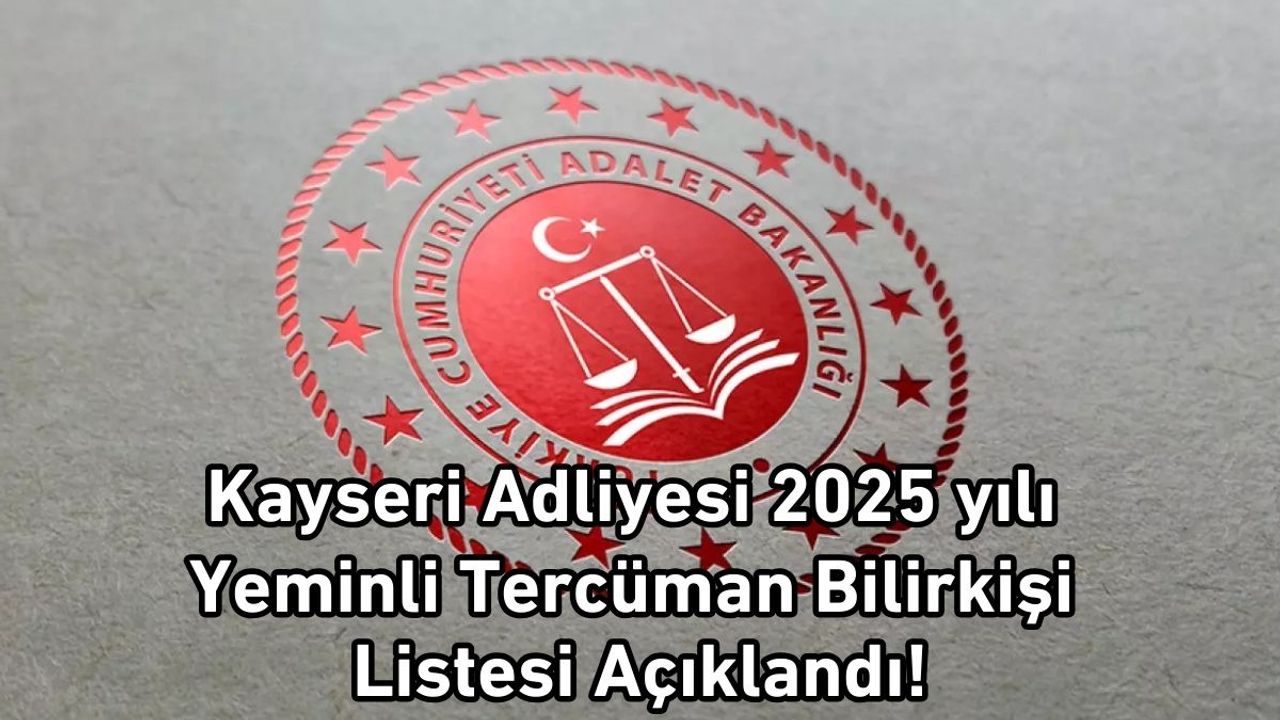 Kayseri Adliyesi 2025 yılı yeminli tercüman bilirkişi listesi açıklandı!