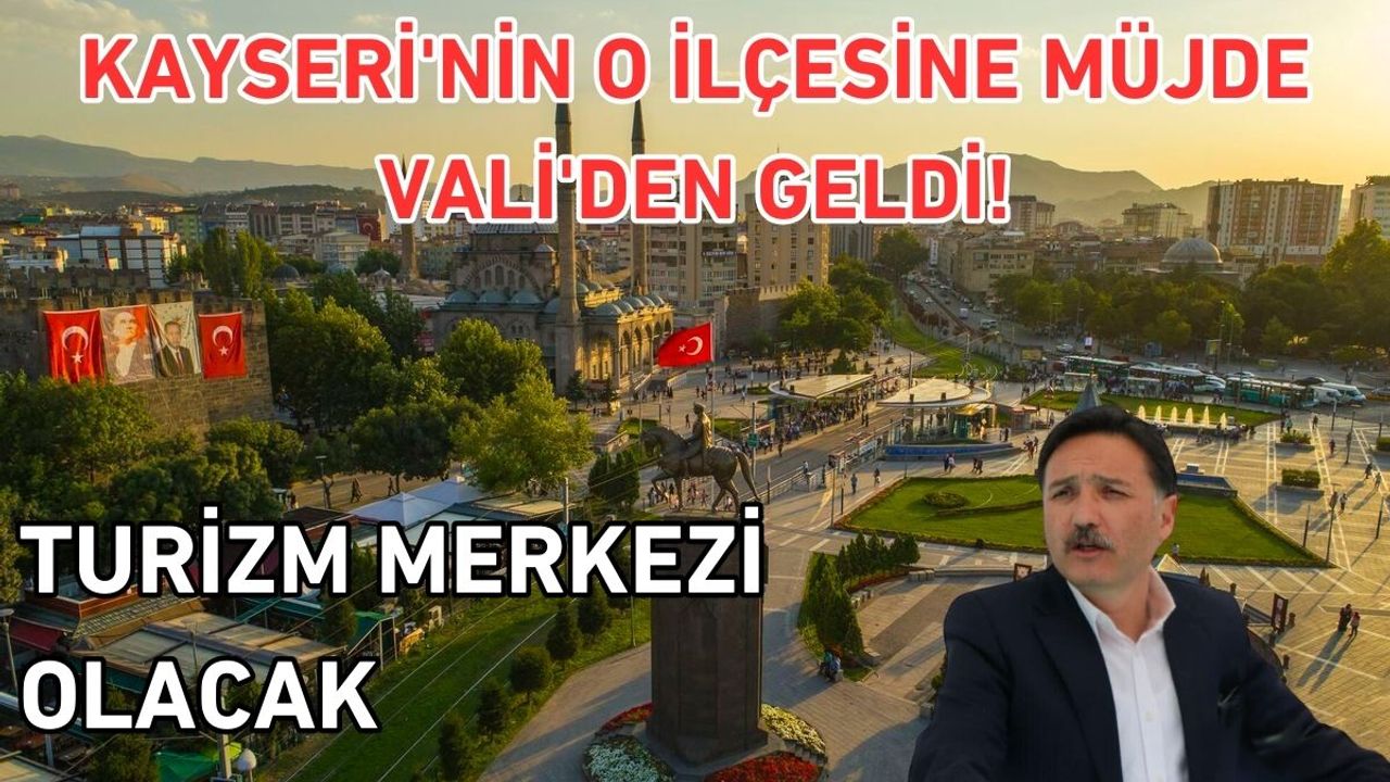 Kayseri'nin o ilçesine müjde Vali'den geldi! Turizm merkezi olacak