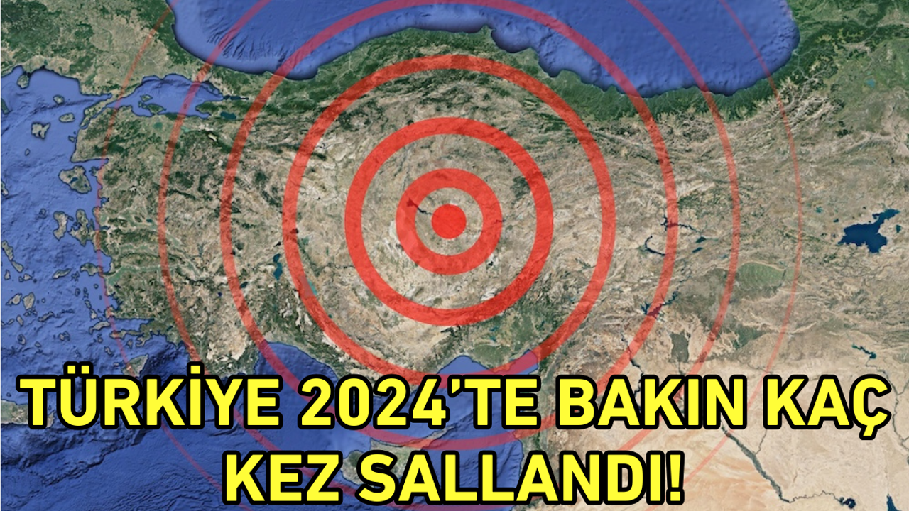 Türkiye 2024’te bakın kaç kez sallandı!