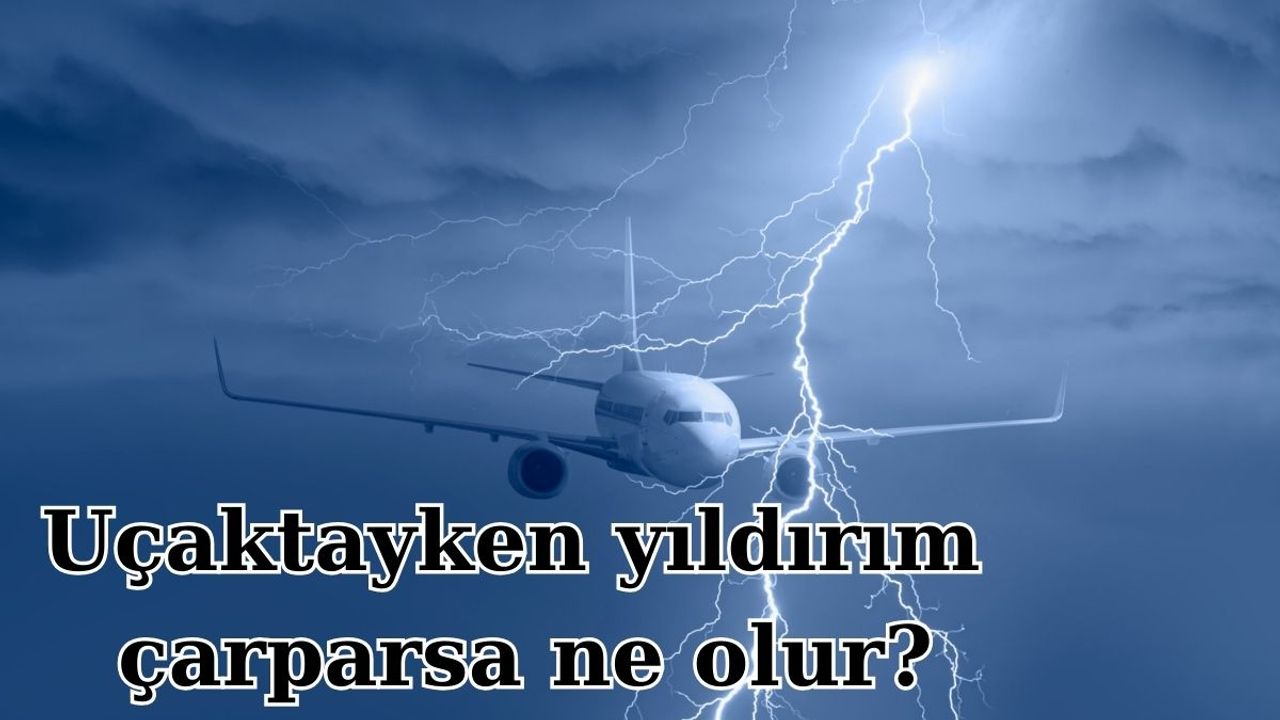 Uçaktayken yıldırım çarparsa ne olur?