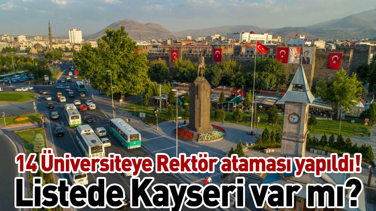 14 Üniversiteye Rektör ataması yapıldı! İçinde Kayseri var mı?