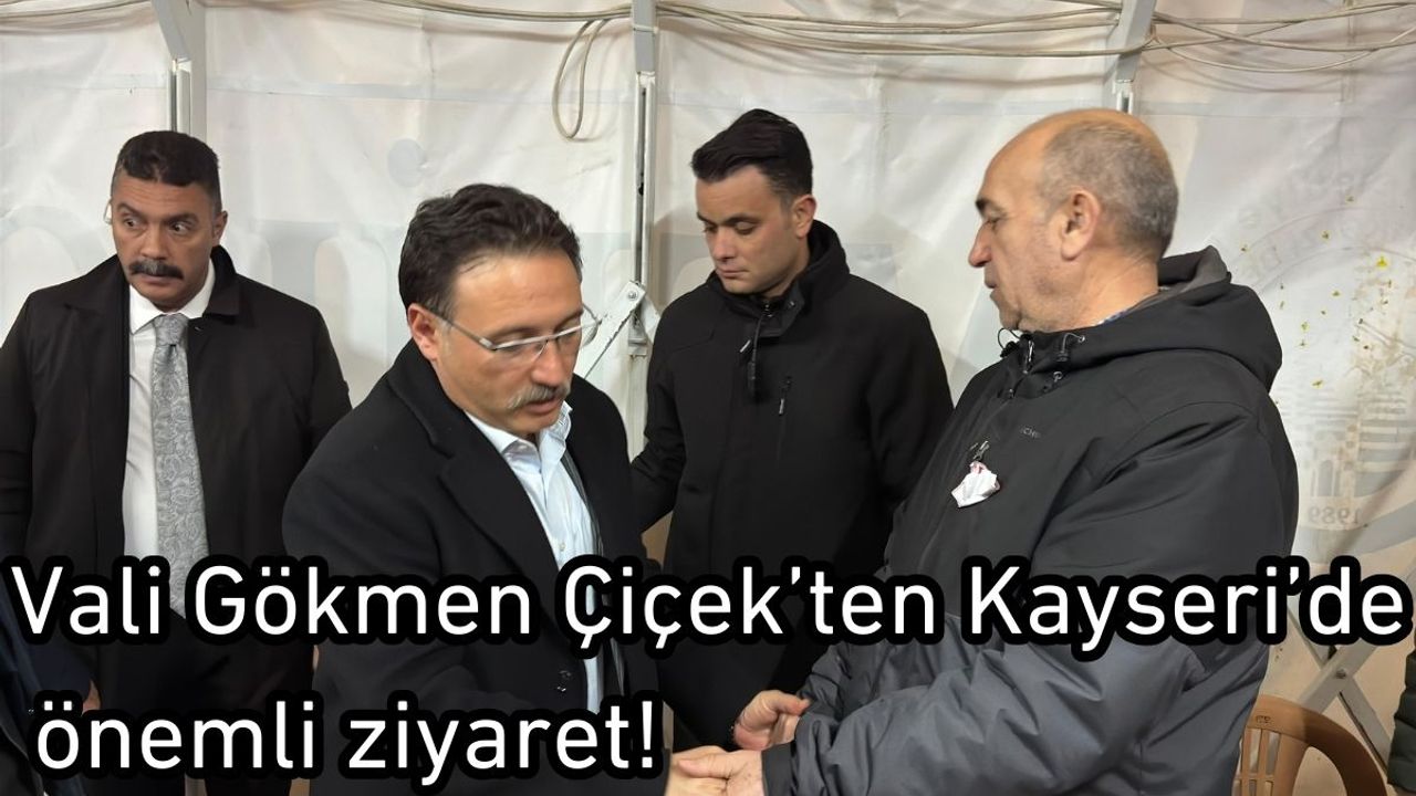Vali Gökmen Çiçek’ten Kayseri’de önemli ziyaret!