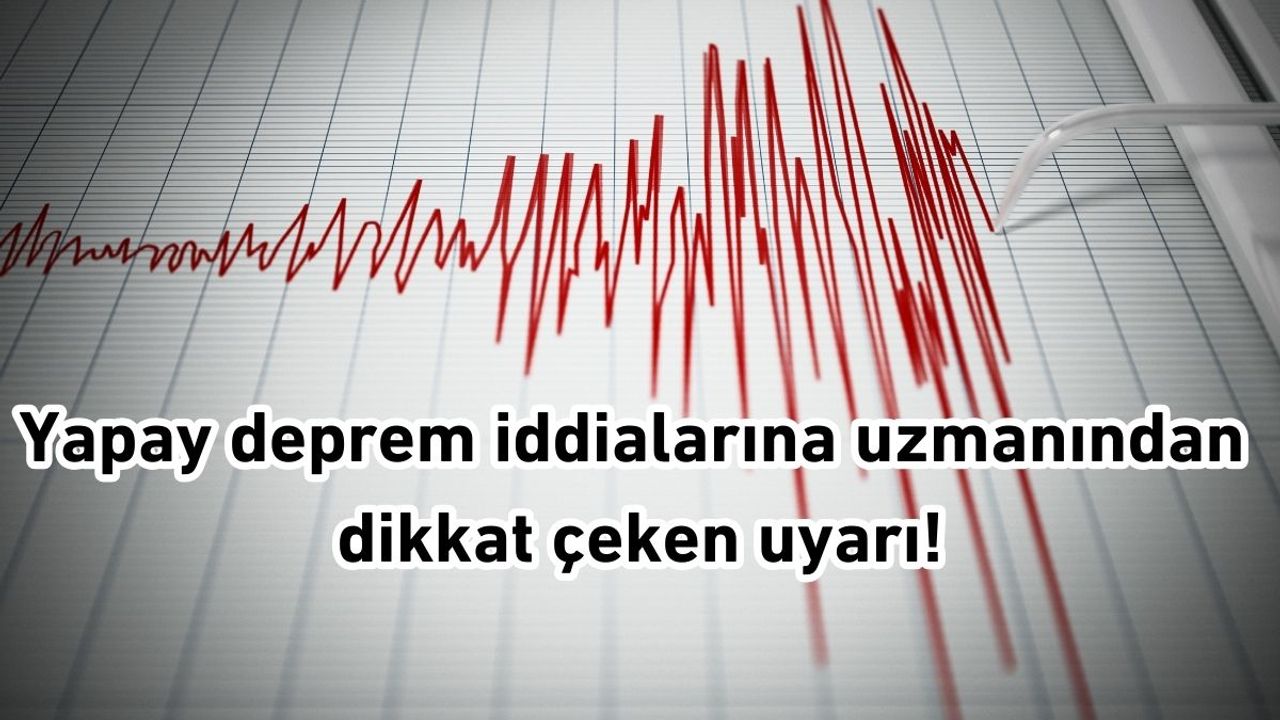 Yapay deprem iddialarına uzmanından dikkat çeken uyarı!