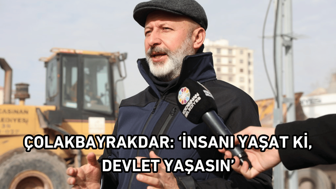 Çolakbayrakdar: ‘İnsanı yaşat ki, devlet yaşasın’