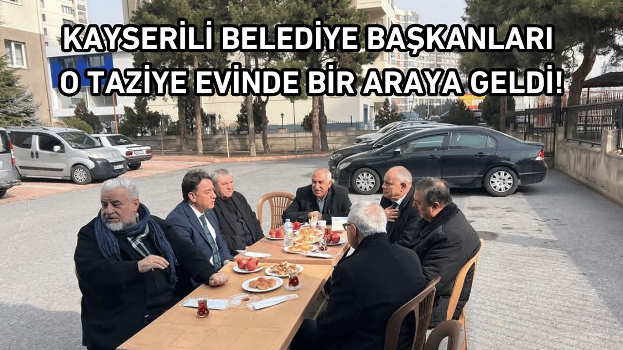 Kayserili Belediye Başkanları o taziye evinde bir araya geldi!