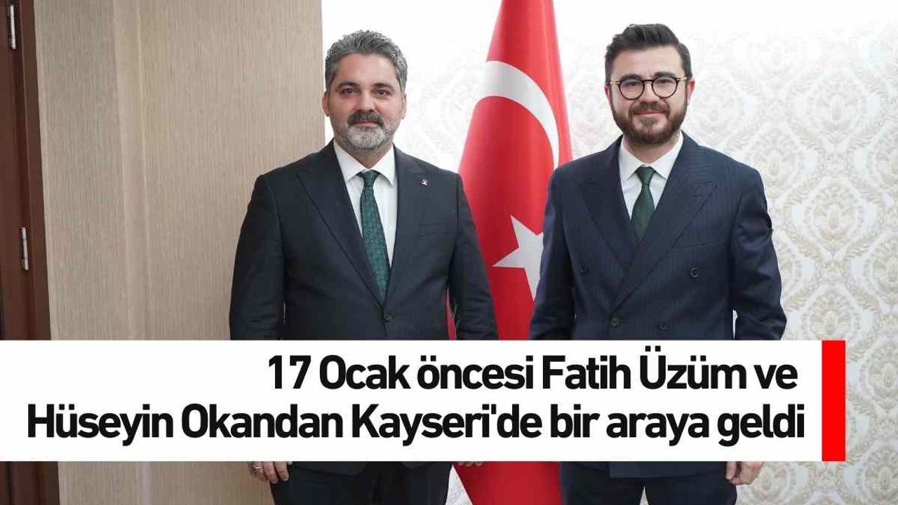 17 Ocak öncesi Fatih Üzüm ve Hüseyin Okandan Kayseri'de bir araya geldi