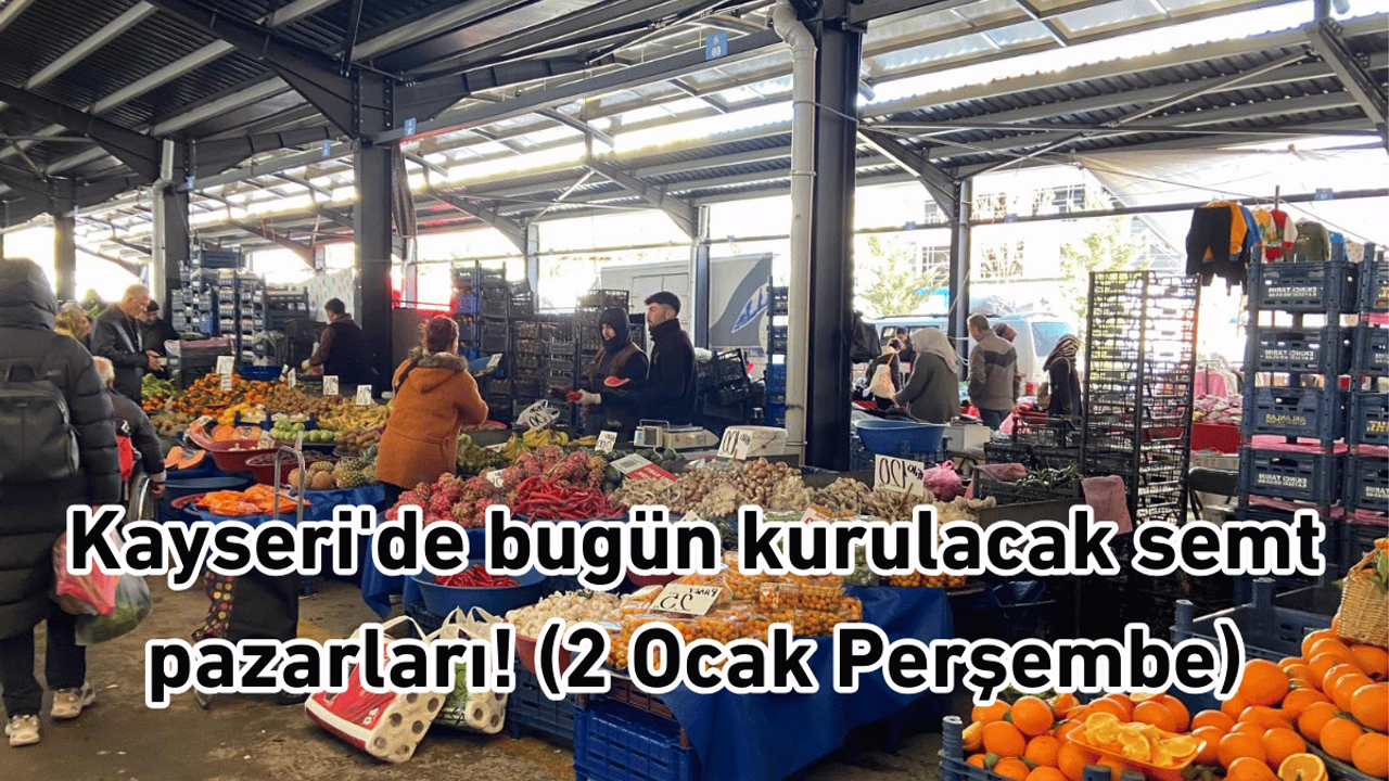 İşte Kayseri'de bugün kurulacak semt pazarları! (2 Ocak Perşembe)