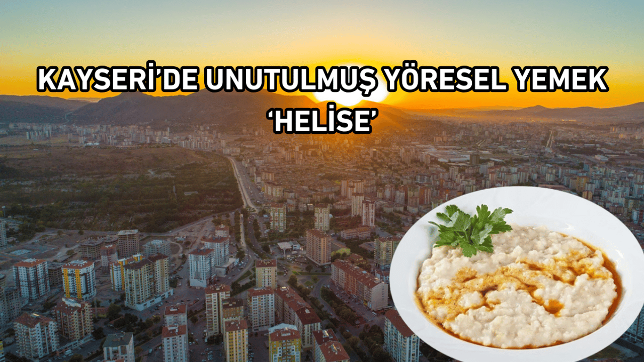 Kayseri’de unutulmuş yöresel yemek ‘Helise’