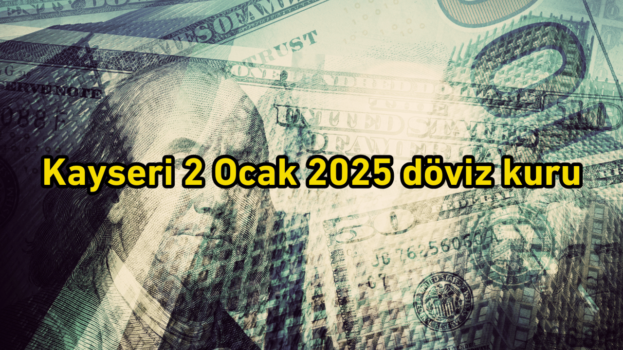 Kayseri'de 2 Ocak 2025 döviz kuru