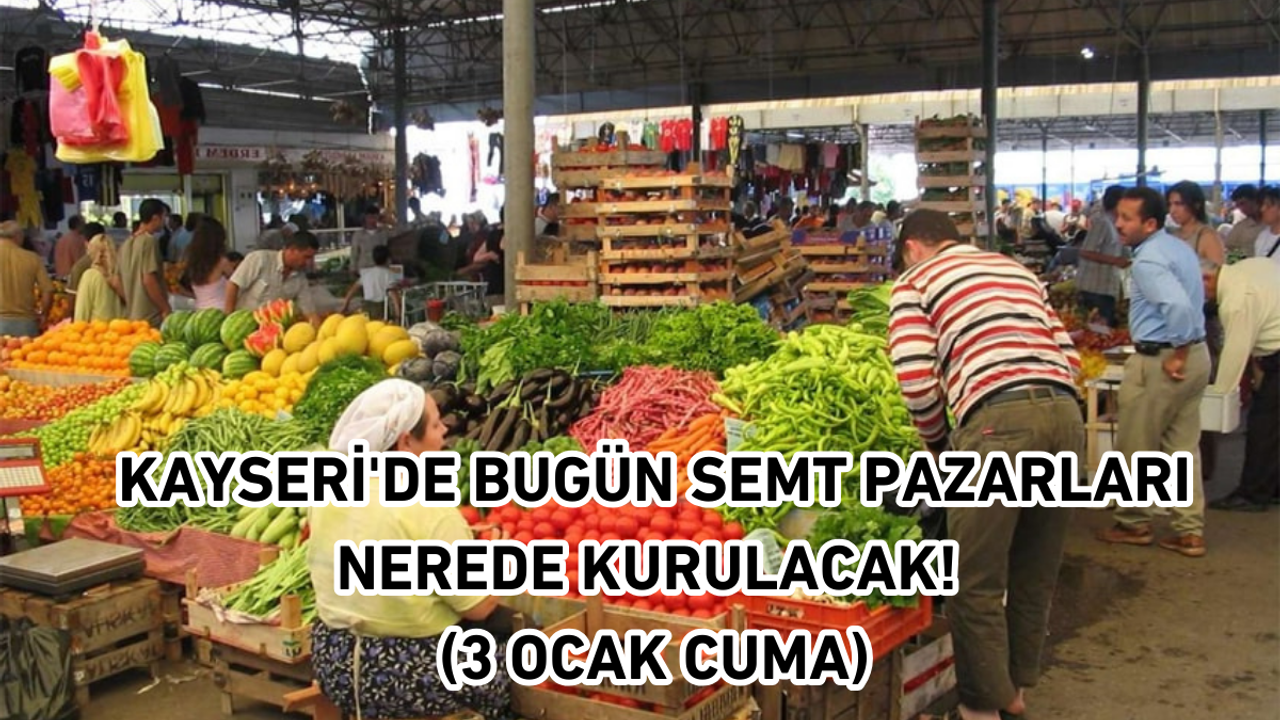 Kayseri'de bugün semt pazarları nerede kurulacak! (3 Ocak Cuma)