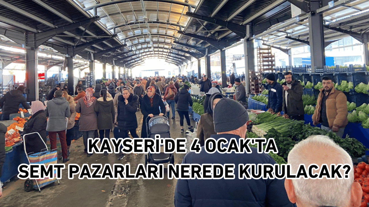 Kayseri'de 4 Ocak'ta semt pazarları nerede kurulacak?