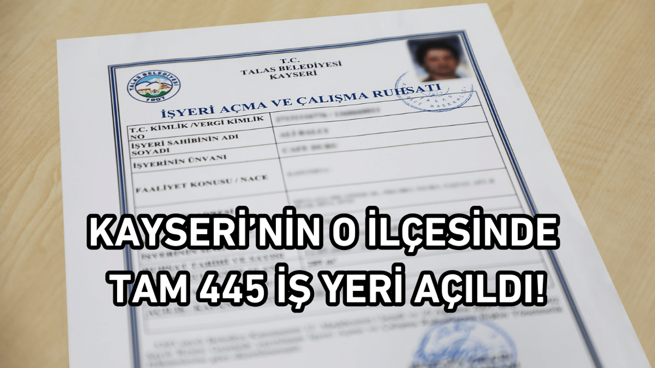 Kayseri'nin o ilçesinde tam 445 iş yeri açıldı!