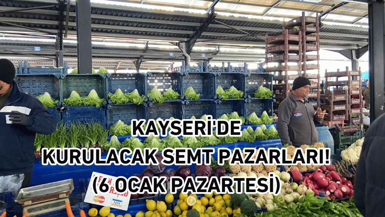 Kayseri'de kurulacak semt pazarları! (6 Ocak Pazartesi)