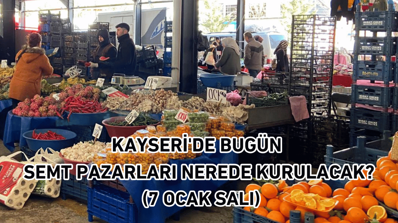 Kayseri'de bugün semt pazarları nerede kurulacak? (7 Ocak Salı)