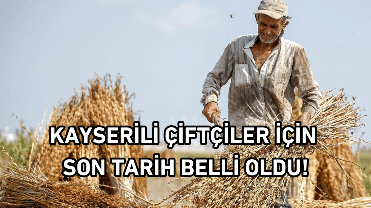 Kayserili çiftçiler için son tarih belli oldu!