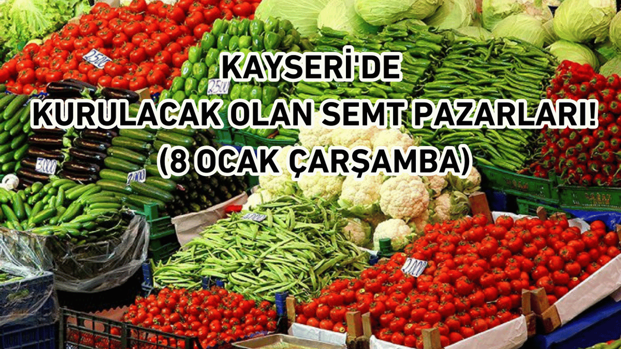 Kayseri'de kurulacak olan semt pazarları! (8 Ocak Çarşamba)