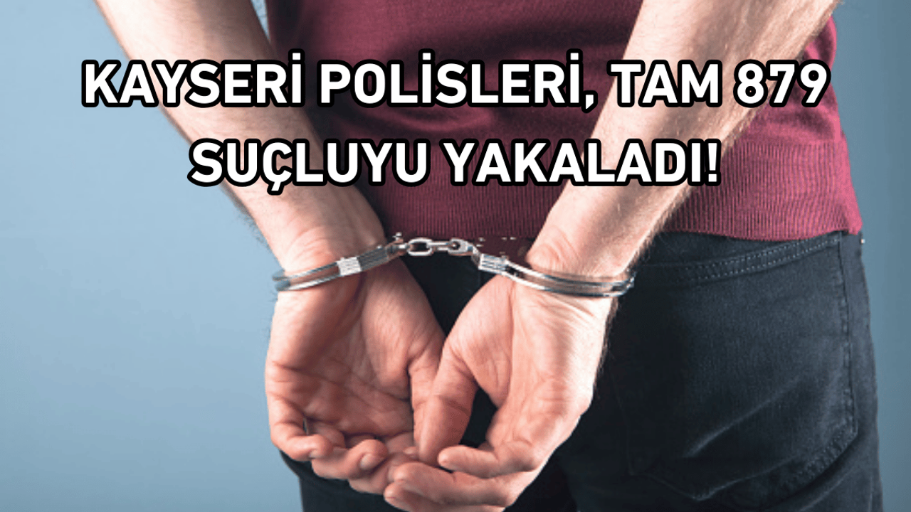 Kayseri polisleri tam 879 suçluyu yakaladı!