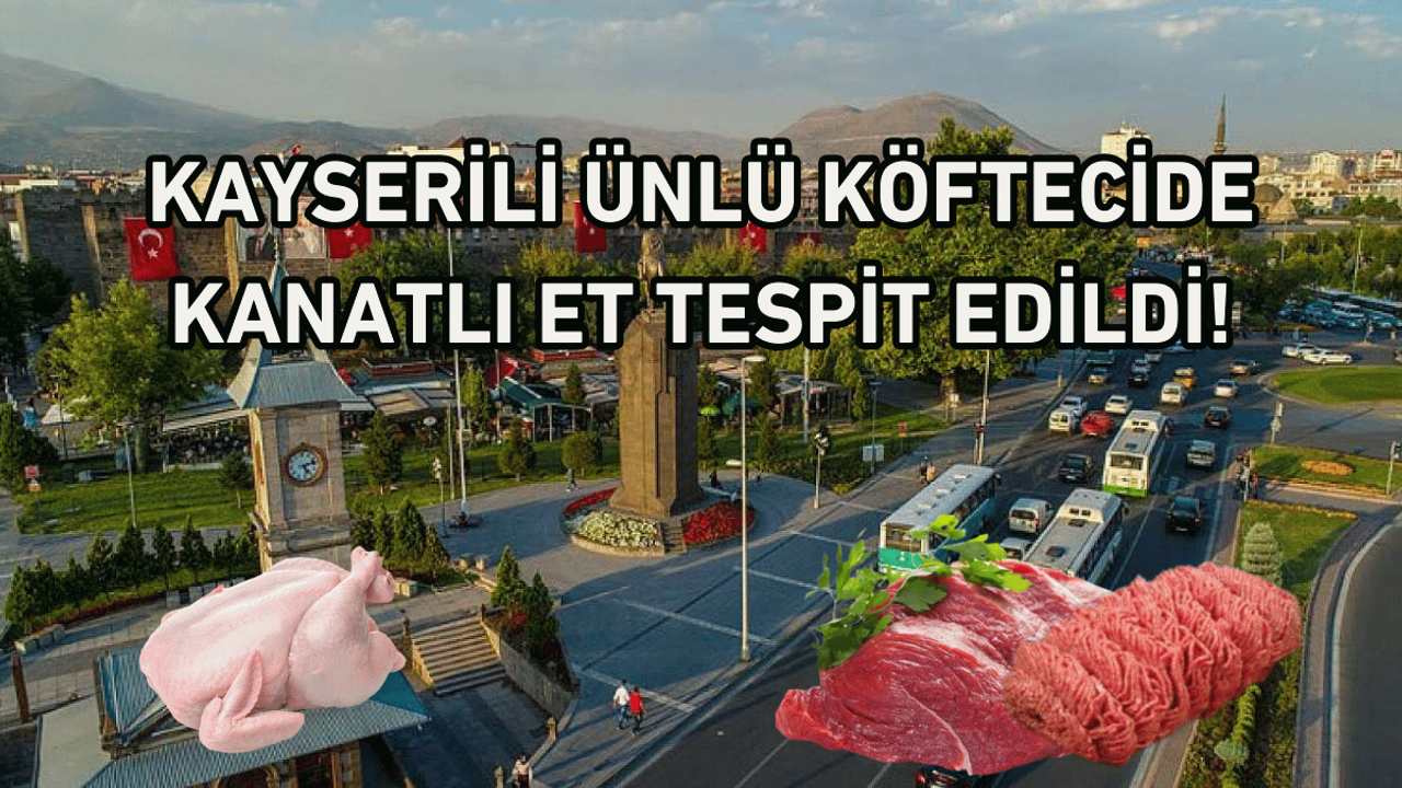 Kayserili ünlü köftecide kanatlı et tespit edildi!