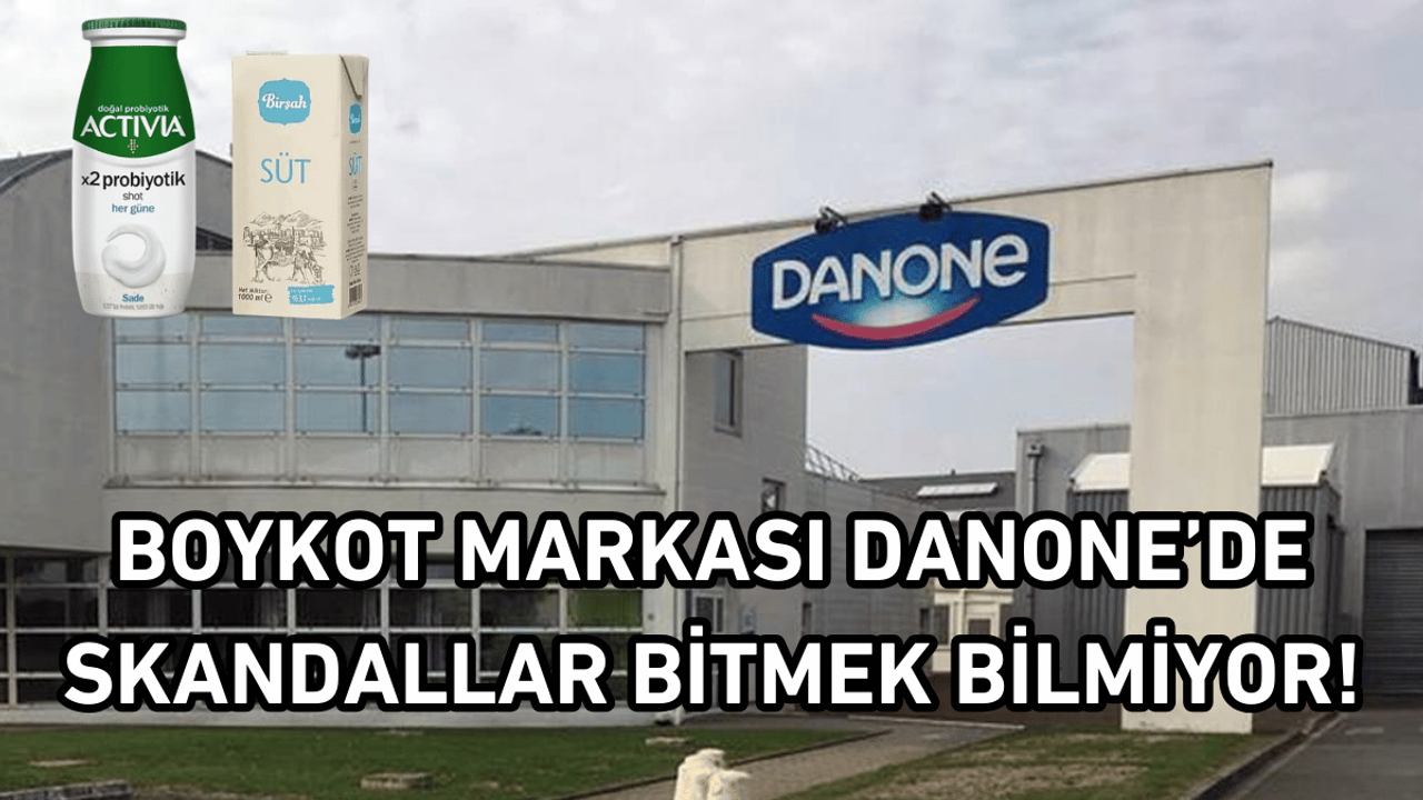 Boykot markası Danone’de skandallar bitmek bilmiyor!
