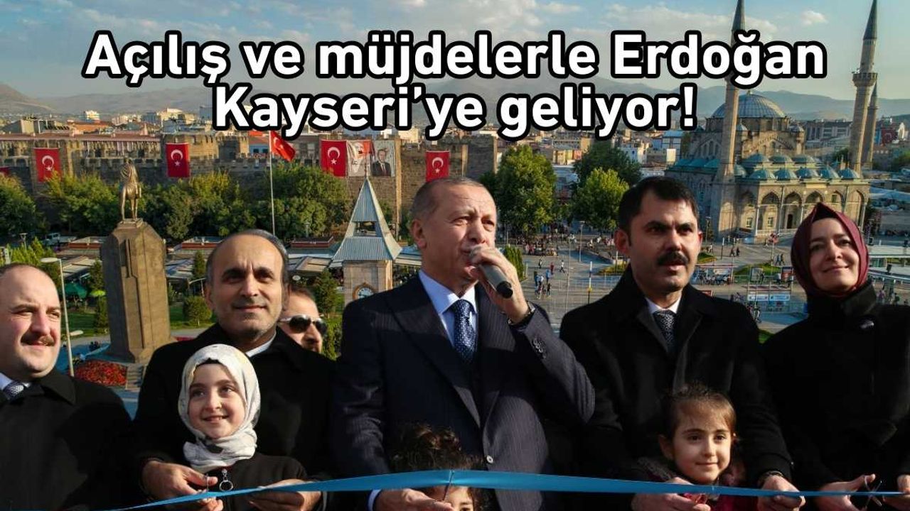 Açılış ve müjdelerle Erdoğan Kayseri’ye geliyor!