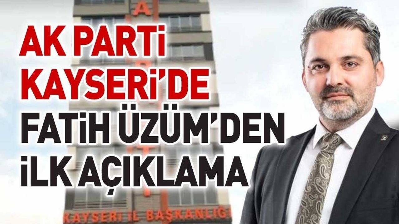 AK Parti Kayseri’de Fatih Üzüm’den ilk açıklama