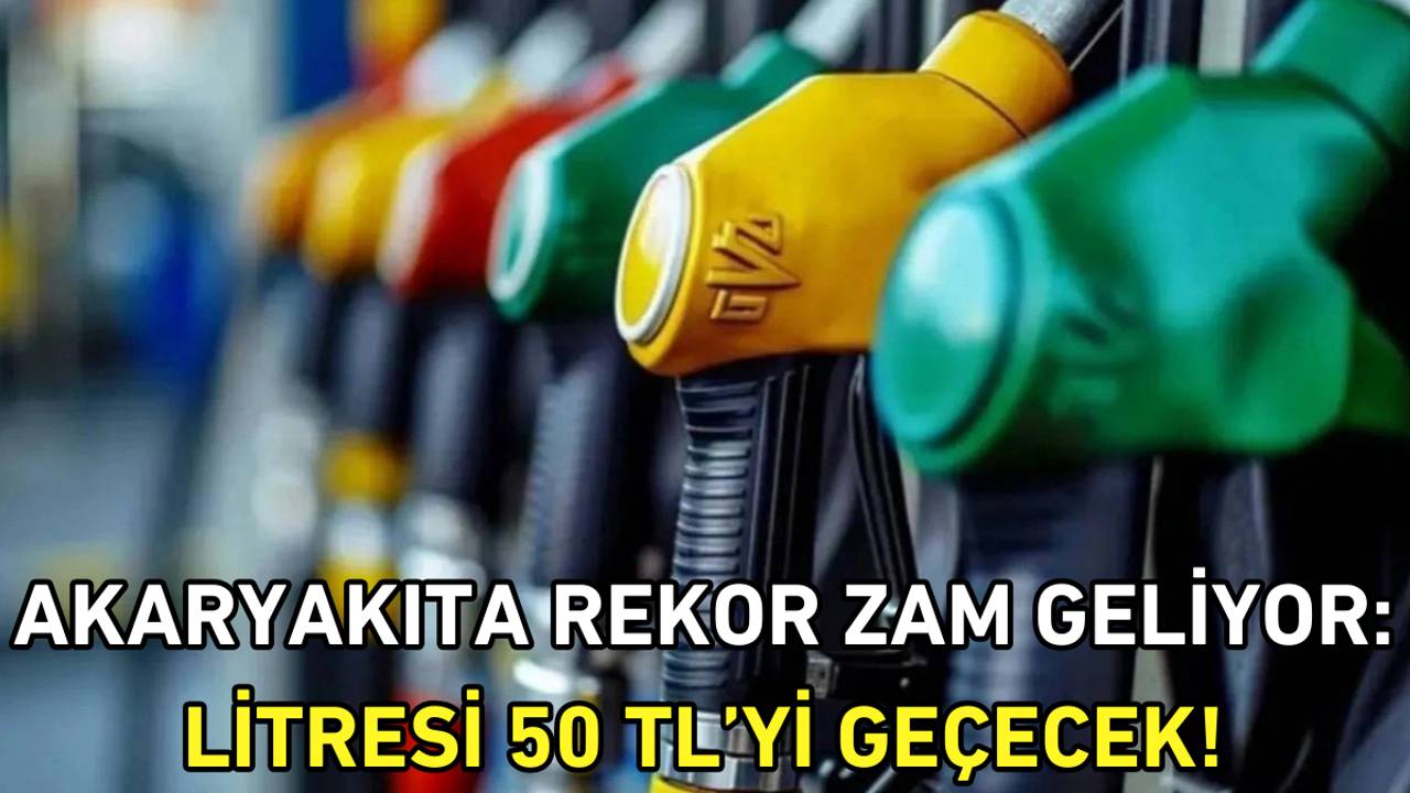 Akaryakıta rekor zam geliyor: Litresi 50 TL’yi geçecek!