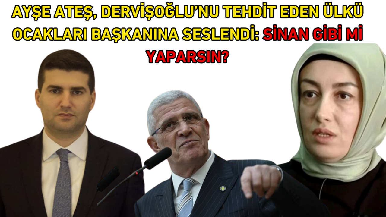 Ayşe Ateş, Dervişoğlu’nu tehdit eden Ülkü Ocakları başkanına seslendi: Sinan gibi mi yaparsın?