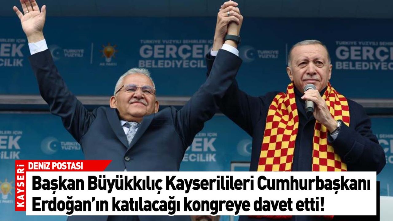 Başkan Büyükkılıç Kayserilileri kongreye davet etti!