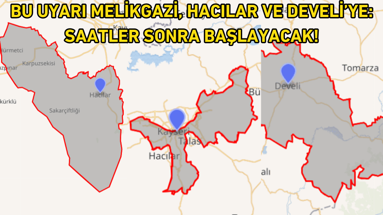Bu uyarı Melikgazi, Hacılar ve Develi’ye: Saatler sonra başlayacak!