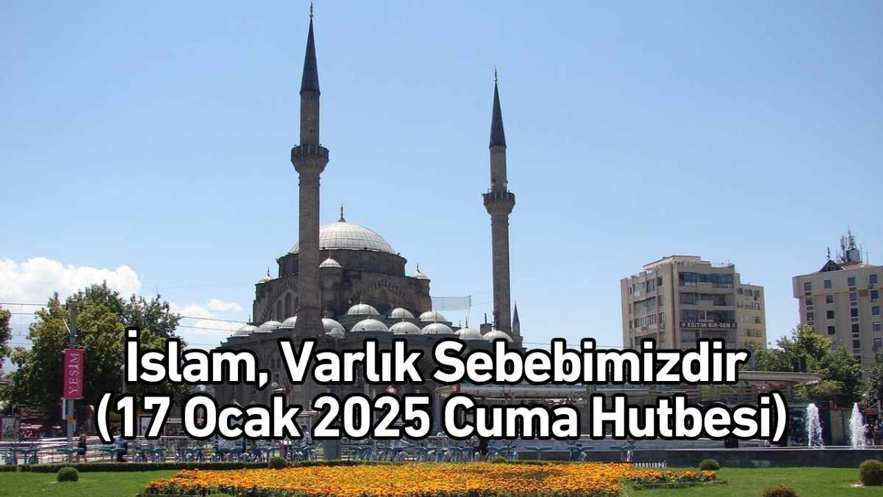İslam, Varlık Sebebimizdir (17 Ocak 2025 Cuma Hutbesi)