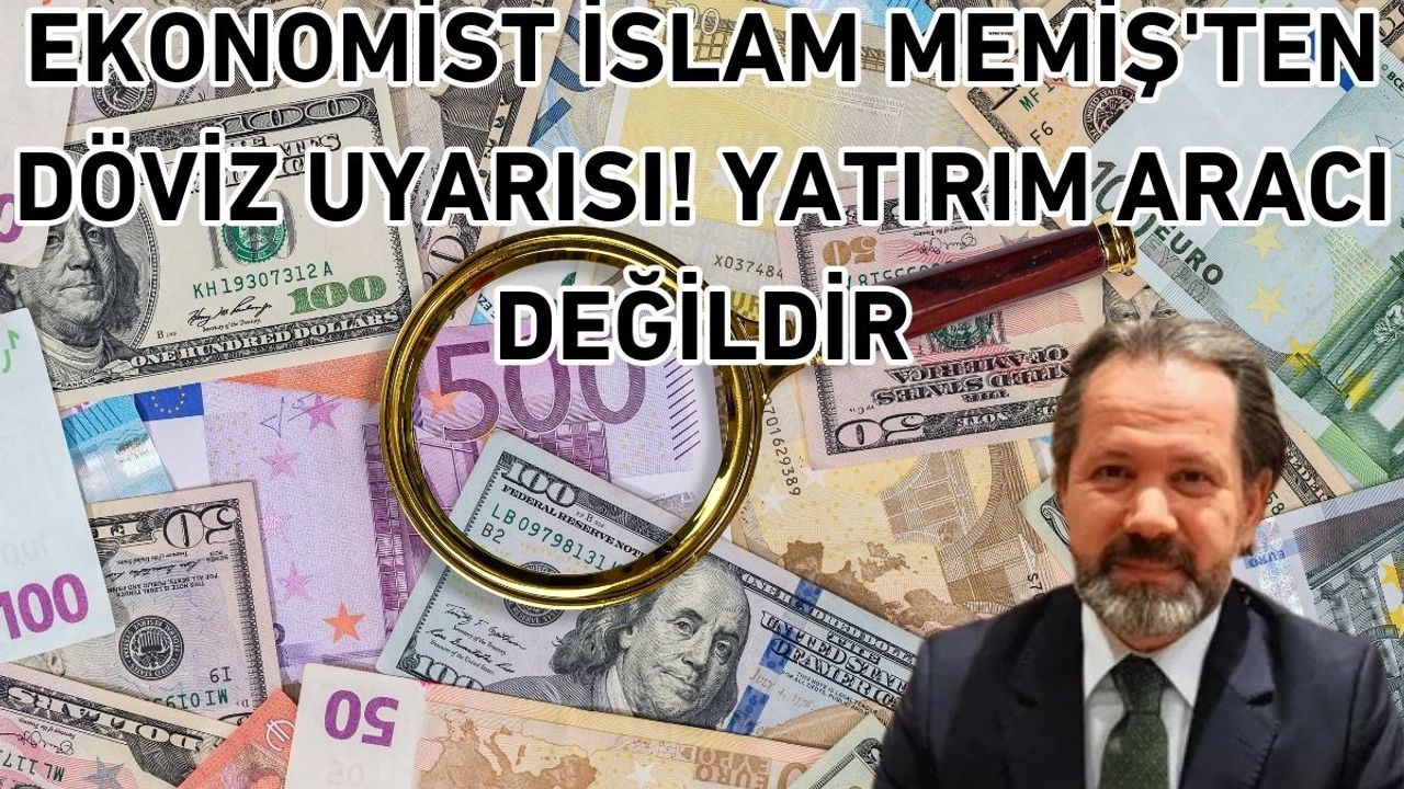 Ekonomist İslam Memiş'ten döviz uyarısı! Yatırım aracı değildir