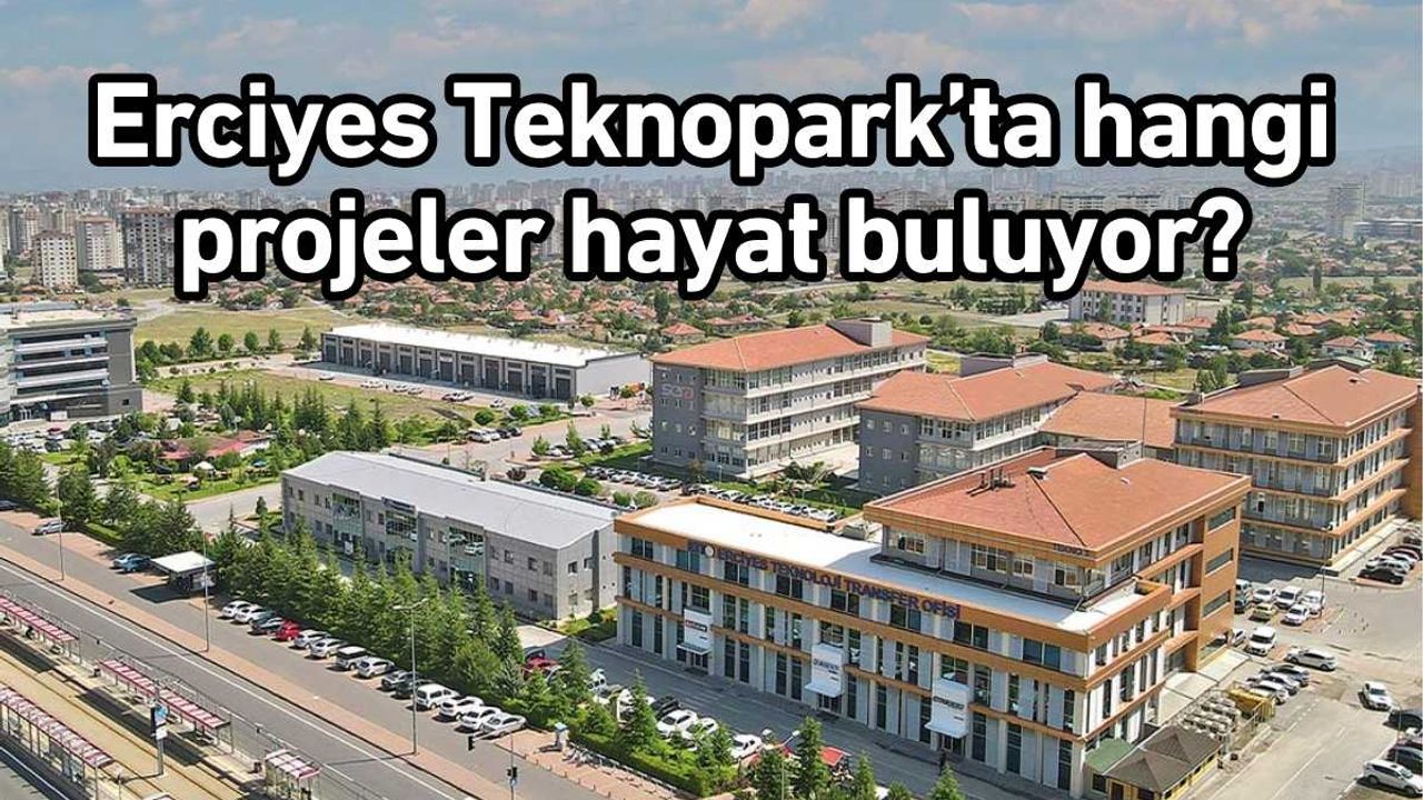 Erciyes Teknopark’ta hangi projeler hayat buluyor?