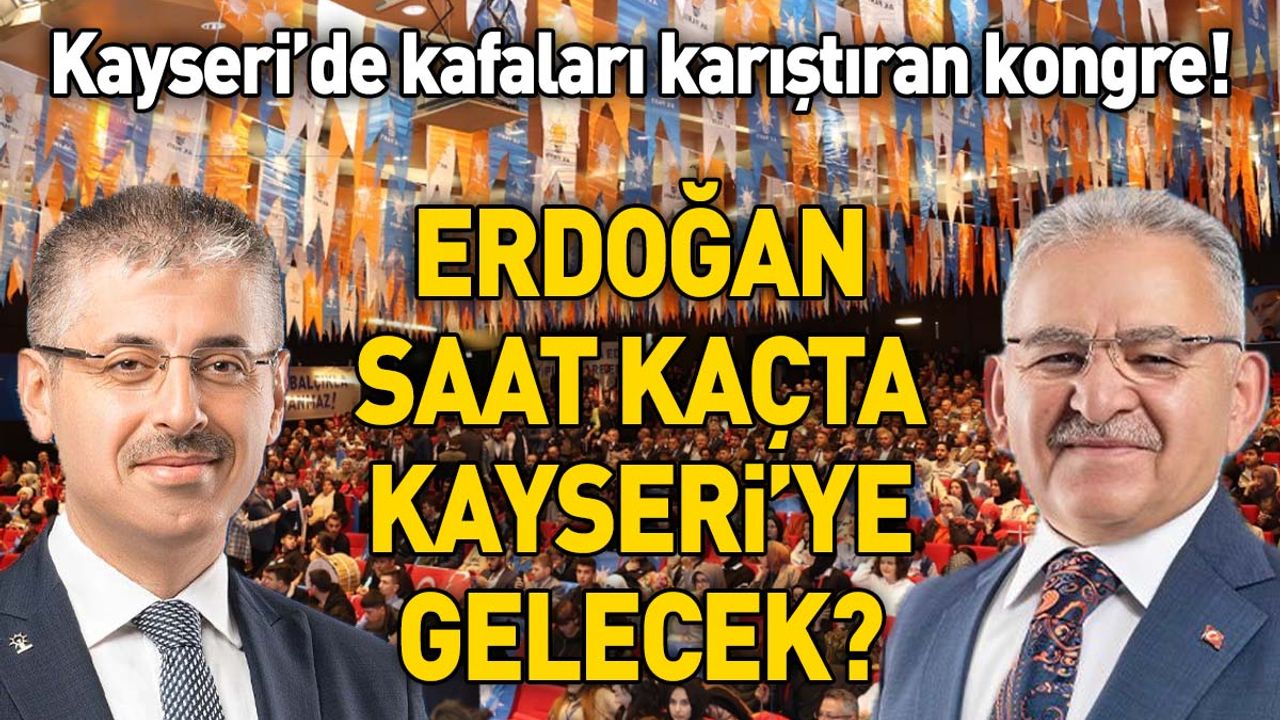 Kayseri’de kongre saati kafaları karıştırdı! Erdoğan saat kaçta gelecek?