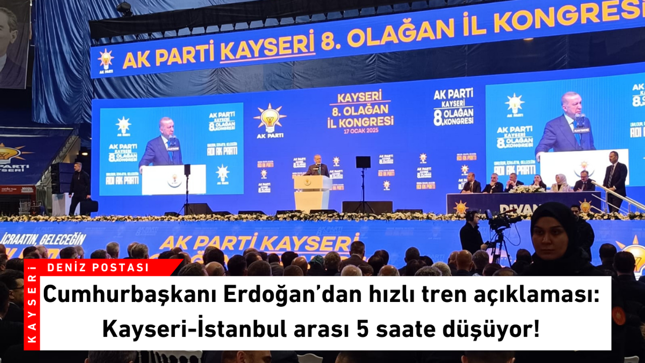 Cumhurbaşkanı Erdoğan’dan hızlı tren açıklaması: Kayseri-İstanbul arası 5 saate düşüyor!