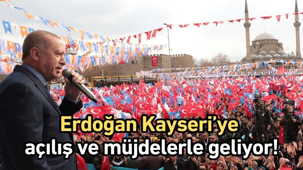 Erdoğan Kayseri’ye açılış ve müjdelerle geliyor!