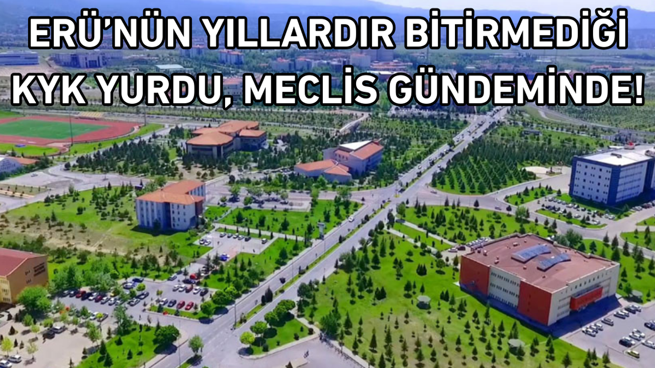 ERÜ’nün yıllardır bitirmediği KYK yurdu, meclis gündeminde!