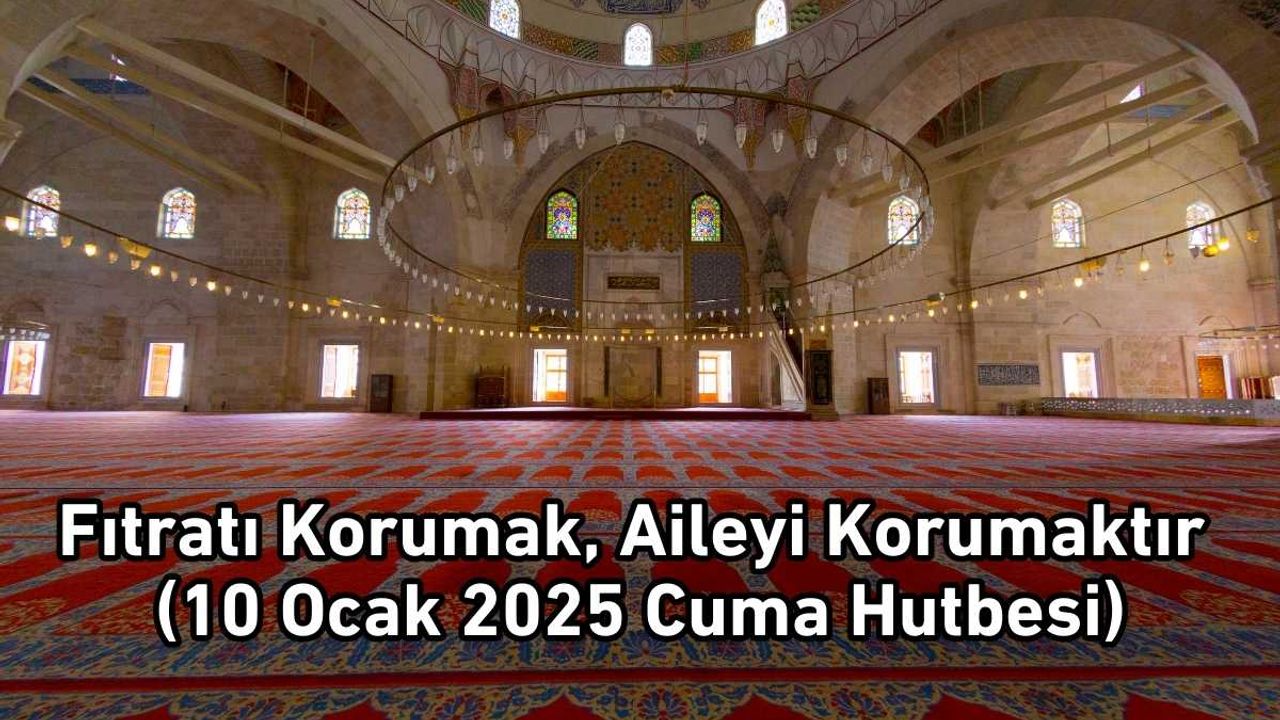 Fıtratı Korumak, Aileyi Korumaktır (10 Ocak 2025 Cuma Hutbesi)