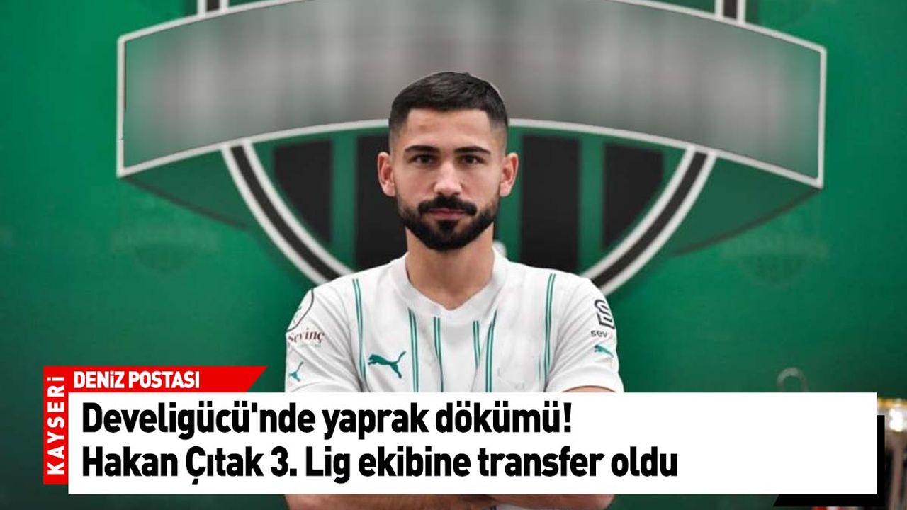 Develigücü'nde yaprak dökümü! Hakan Çıtak 3. Lig ekibine transfer oldu