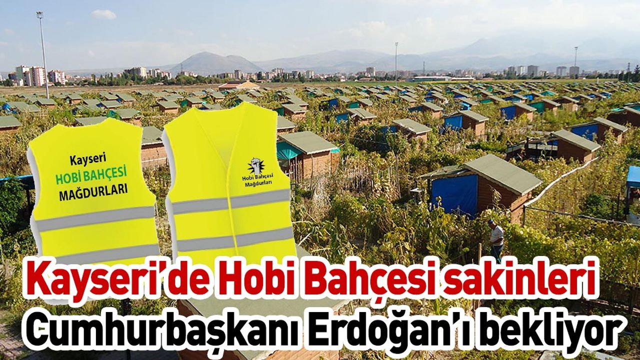Kayseri’de Hobi Bahçesi sakinleri Cumhurbaşkanı Erdoğan’ı bekliyor