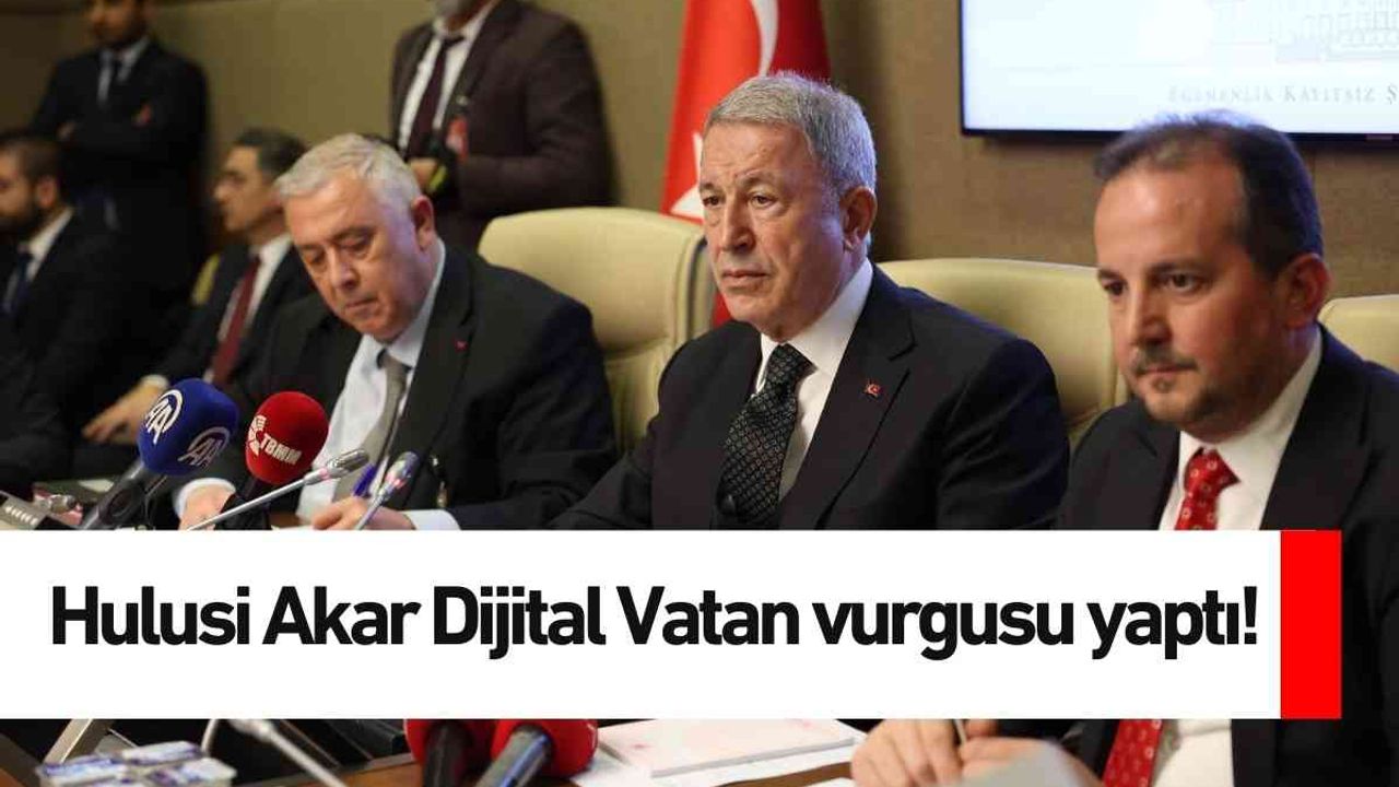 Hulusi Akar Dijital Vatan vurgusu yaptı!